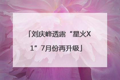 刘庆峰透露“星火X1”7月份再升级
