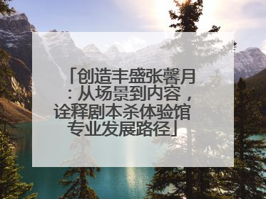 创造丰盛张馨月：从场景到内容，诠释剧本杀体验馆专业发展路径