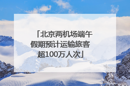北京两机场端午假期预计运输旅客超100万人次