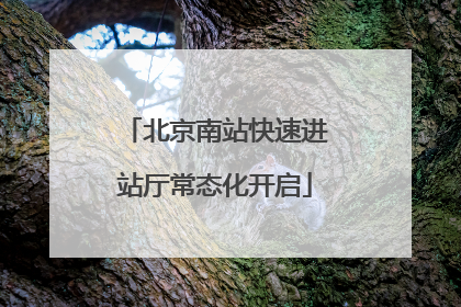 北京南站快速进站厅常态化开启