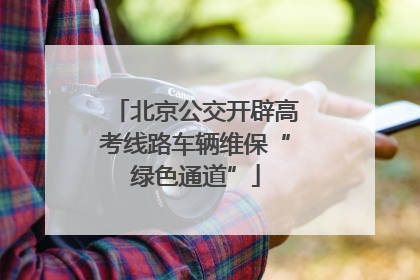 北京公交开辟高考线路车辆维保“绿色通道”