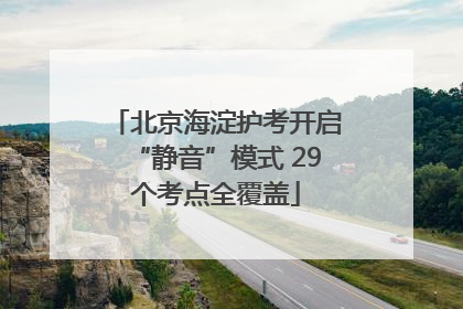 北京海淀护考开启“静音”模式 29个考点全覆盖