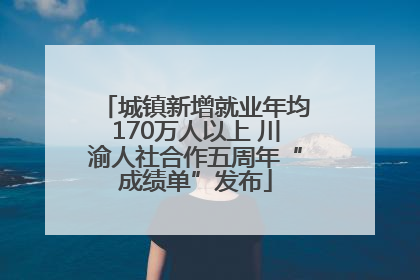 城镇新增就业年均170万人以上 川渝人社合作五周年“成绩单”发布
