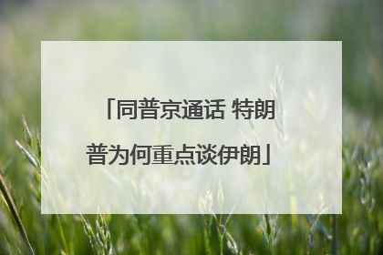 同普京通话 特朗普为何重点谈伊朗