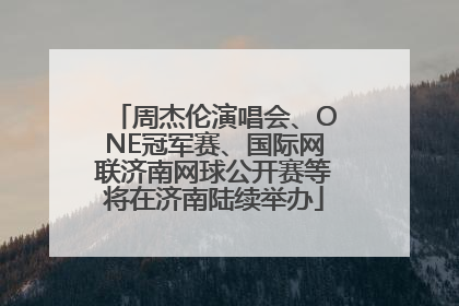 周杰伦演唱会、ONE冠军赛、国际网联济南网球公开赛等将在济南陆续举办