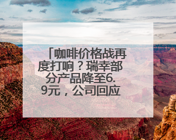 咖啡价格战再度打响？瑞幸部分产品降至6.9元，公司回应：双节福利，并非降价