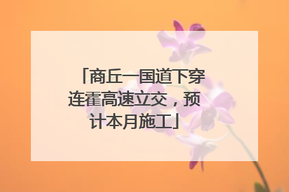 商丘一国道下穿连霍高速立交，预计本月施工