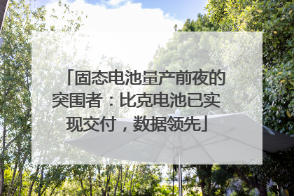 固态电池量产前夜的突围者：比克电池已实现交付，数据领先