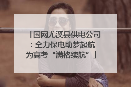 国网尤溪县供电公司：全力保电助梦起航 为高考“满格续航”