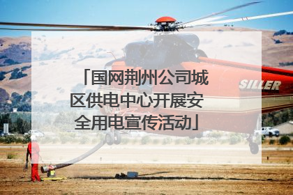 国网荆州公司城区供电中心开展安全用电宣传活动