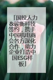国投人力&碳衡科技签约，携手中国机电商会各方深化合作，助力企业打造中国ESG样板