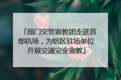 国门交警宣教团走进首都机场，为辖区驻场单位开展交通安全宣教