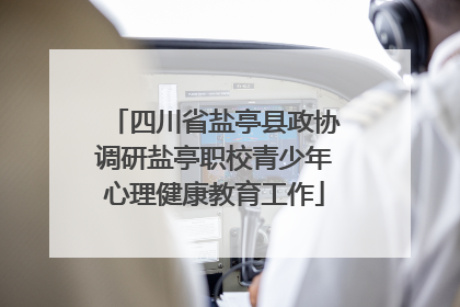 四川省盐亭县政协调研盐亭职校青少年心理健康教育工作