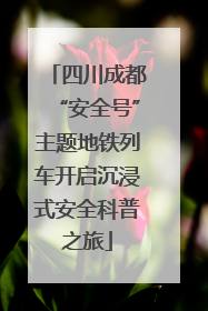 四川成都“安全号”主题地铁列车开启沉浸式安全科普之旅