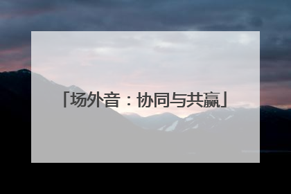 场外音：协同与共赢