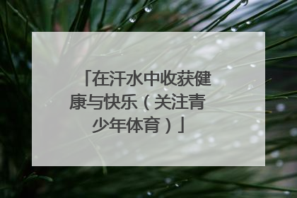 在汗水中收获健康与快乐（关注青少年体育）