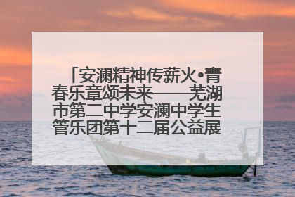 安澜精神传薪火•青春乐章颂未来——芜湖市第二中学安澜中学生管乐团第十二届公益展演圆满举行