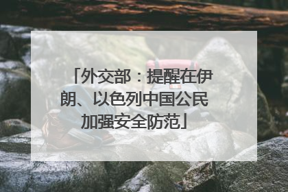 外交部：提醒在伊朗、以色列中国公民加强安全防范