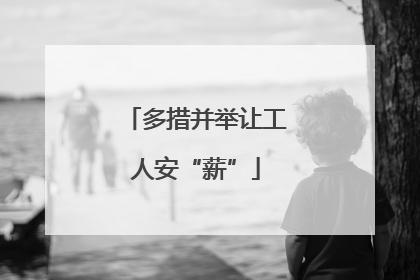 多措并举让工人安“薪”