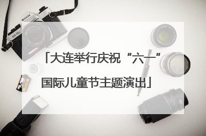 大连举行庆祝“六一”国际儿童节主题演出