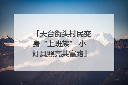天台街头村民变身“上班族” 小灯具照亮共富路