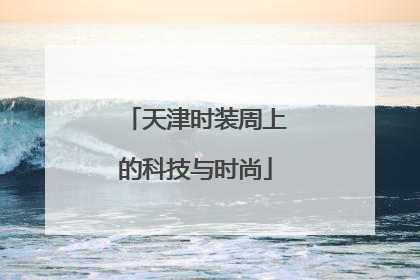 天津时装周上的科技与时尚
