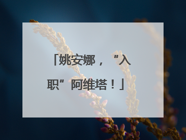 姚安娜，“入职”阿维塔！