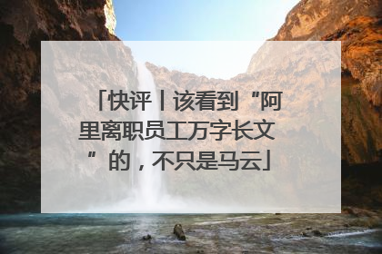 快评丨该看到“阿里离职员工万字长文”的，不只是马云