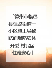 德州市临邑县恒源街道一小区施工导致路面塌陷墙体开裂 村民居住难安心