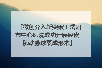 微创介入新突破！岳阳市中心医院成功开展经皮肺动脉球囊成形术