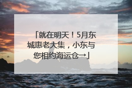 就在明天！5月东城惠老大集，小东与您相约海运仓→