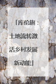 库伦旗：土地流转激活乡村发展新动能