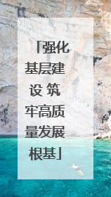 强化基层建设 筑牢高质量发展根基