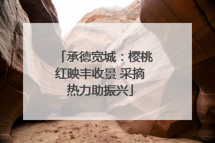 承德宽城：樱桃红映丰收景 采摘热力助振兴