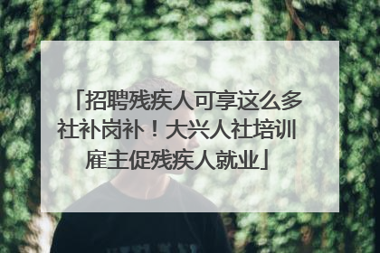 招聘残疾人可享这么多社补岗补！大兴人社培训雇主促残疾人就业