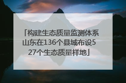 构建生态质量监测体系 山东在136个县域布设527个生态质量样地