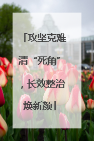 攻坚克难清“死角”，长效整治焕新颜