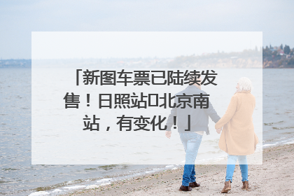 新图车票已陆续发售！日照站⇌北京南站，有变化！