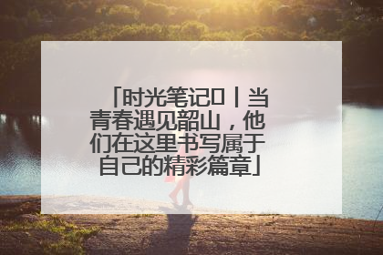 时光笔记⑪丨当青春遇见韶山，他们在这里书写属于自己的精彩篇章