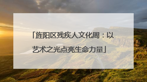 旌阳区残疾人文化周：以艺术之光点亮生命力量