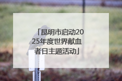 昆明市启动2025年度世界献血者日主题活动