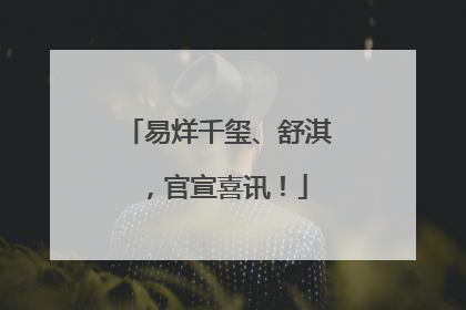 易烊千玺、舒淇，官宣喜讯！