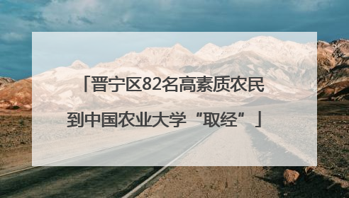 晋宁区82名高素质农民到中国农业大学“取经”