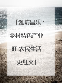 潍坊昌乐：乡村特色产业旺 农民生活更红火