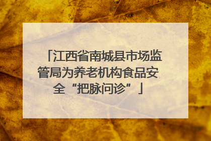 江西省南城县市场监管局为养老机构食品安全“把脉问诊”