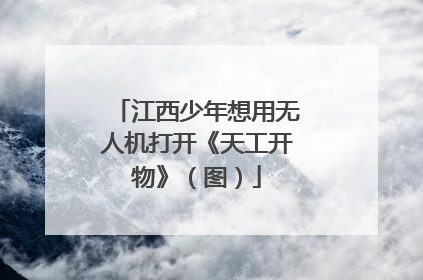江西少年想用无人机打开《天工开物》（图）