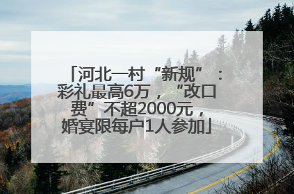 河北一村“新规”：彩礼最高6万，“改口费”不超2000元，婚宴限每户1人参加