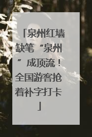 泉州红墙缺笔“泉州”成顶流！全国游客抢着补字打卡