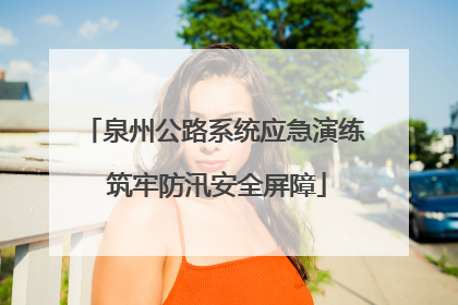 泉州公路系统应急演练 筑牢防汛安全屏障