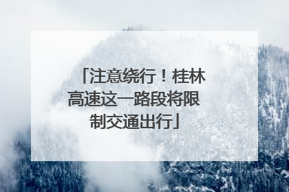 注意绕行！桂林高速这一路段将限制交通出行